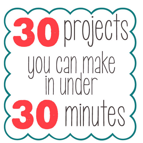 30 projects you can make in under 30 minutes