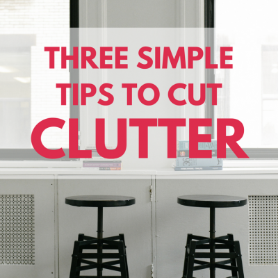 Three Simple Tips to Cut the Clutter